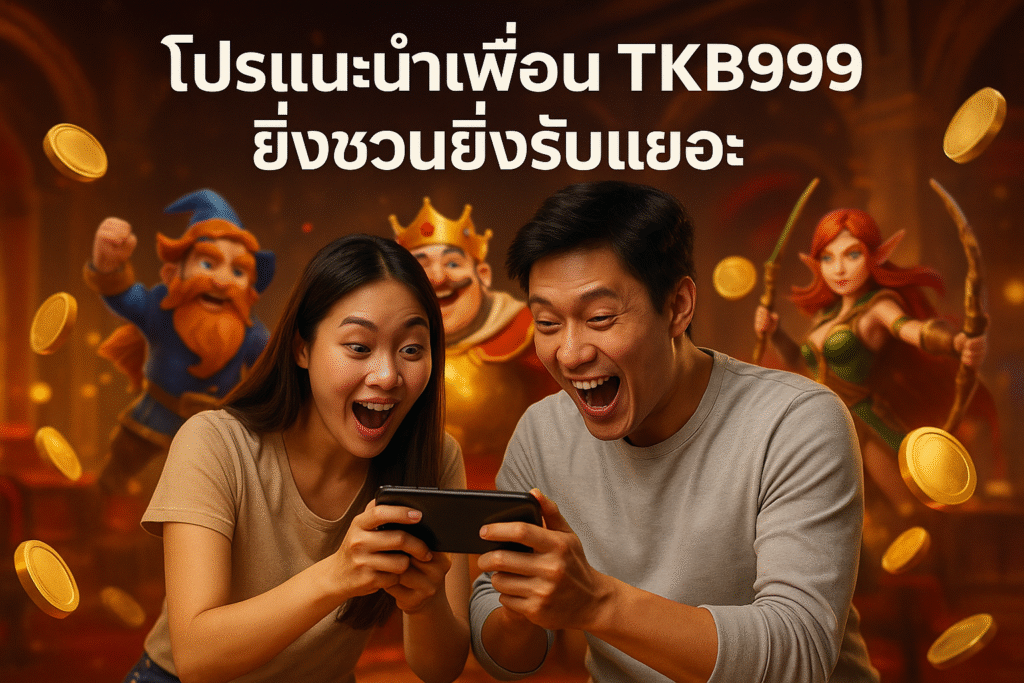 โปรแนะนำเพื่อน TKB999 ยิ่งชวนยิ่งรับเยอะ